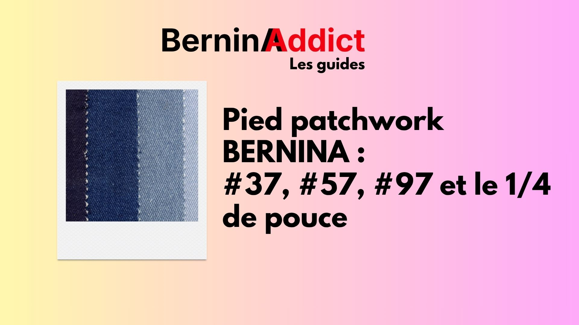 Pied patchwork BERNINA : #37, #57, #97 et le 1/4 de pouce Berninaaddict