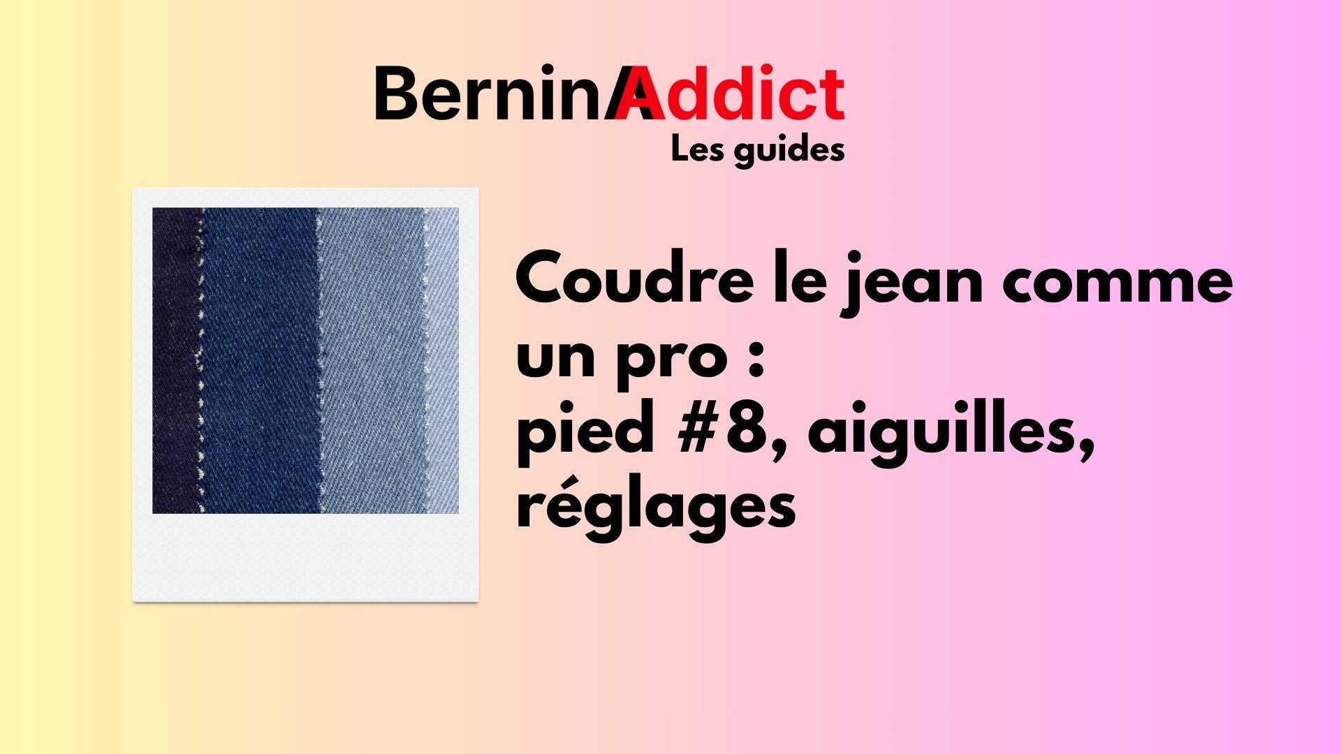 Coudre le jean comme un pro : pied #8, aiguilles, réglages Berninaaddict