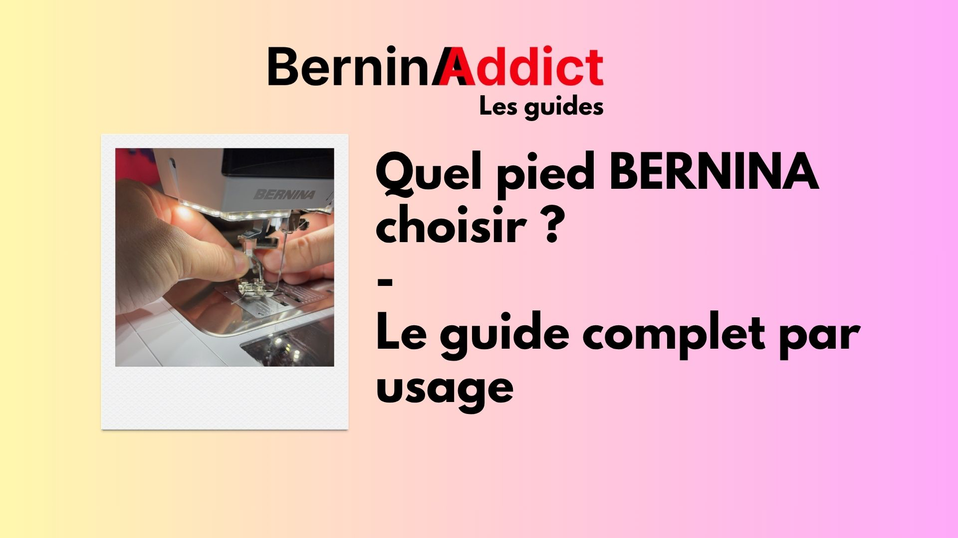 Quel pied BERNINA choisir ? Le guide complet par usage Berninaaddict