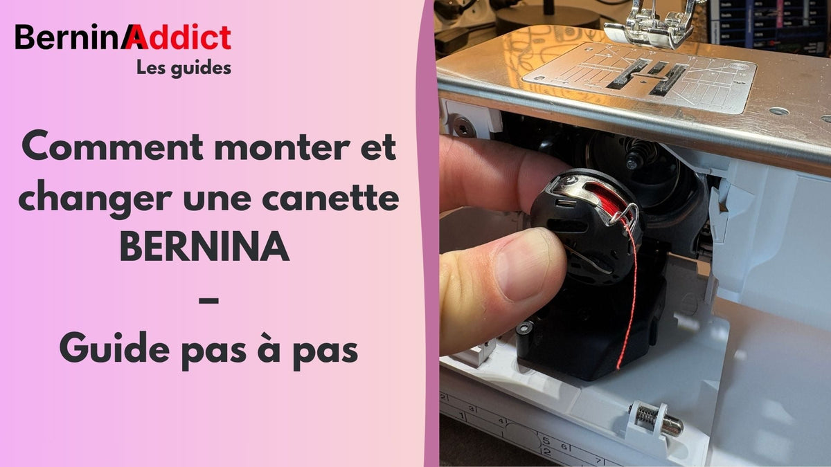 Comment monter et changer une canette BERNINA – Guide pas à pas Berninaaddict