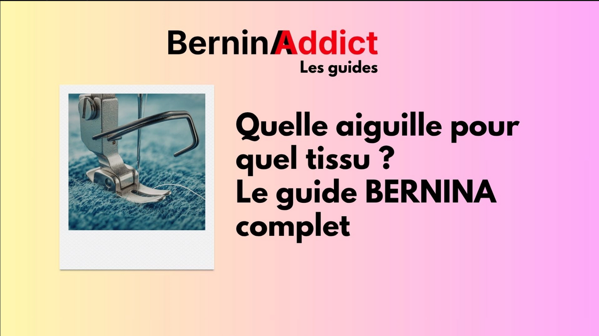 Quelle aiguille pour quel tissu ? Le guide BERNINA complet Berninaaddict
